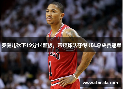 罗健儿砍下19分14篮板，带领球队夺得KBL总决赛冠军
